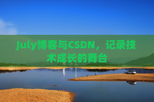 July博客与CSDN,记录技术成长的舞台 July博客与CSDN,记录技术成长的舞台