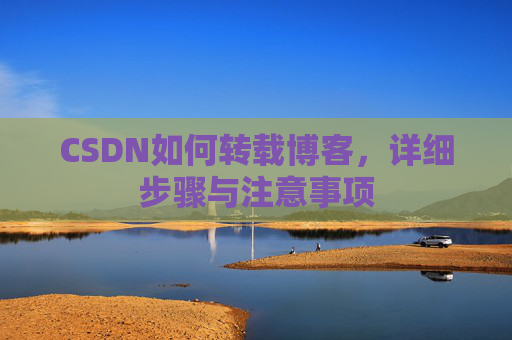 CSDN如何转载博客，详细步骤与注意事项