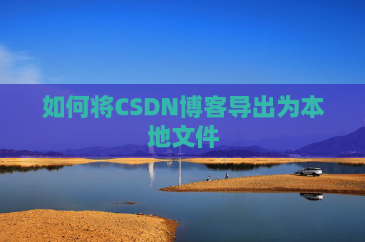 如何将CSDN博客导出为本地文件